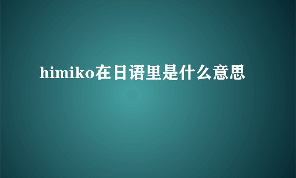 himiko在日语里是什么意思