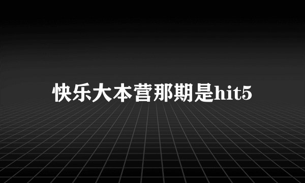 快乐大本营那期是hit5