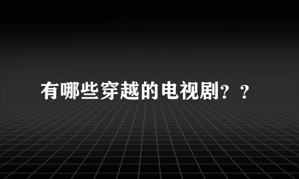 有哪些穿越的电视剧？？