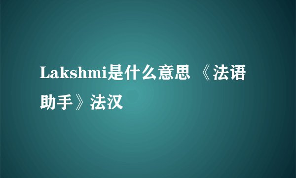Lakshmi是什么意思 《法语助手》法汉