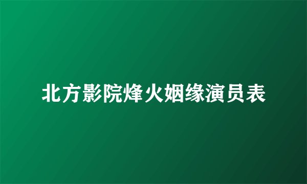 北方影院烽火姻缘演员表