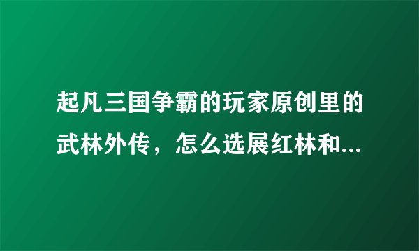 起凡三国争霸的玩家原创里的武林外传，怎么选展红林和郭巨侠？