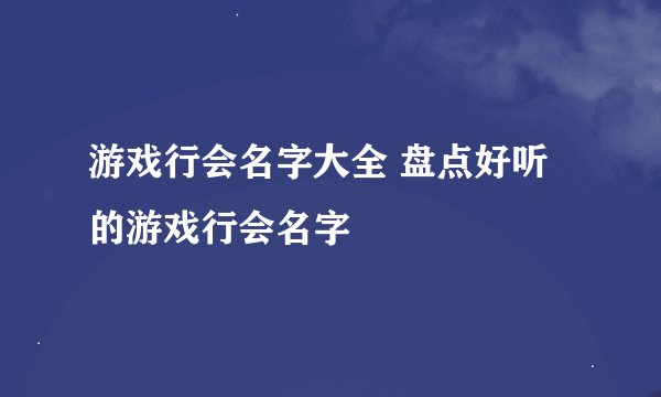 游戏行会名字大全 盘点好听的游戏行会名字