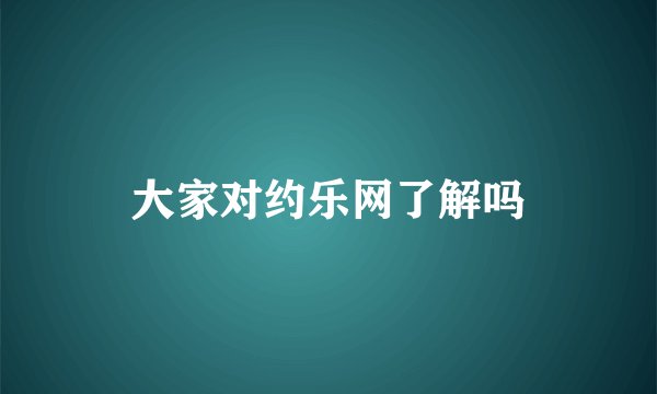 大家对约乐网了解吗