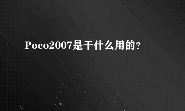 Poco2007是干什么用的？