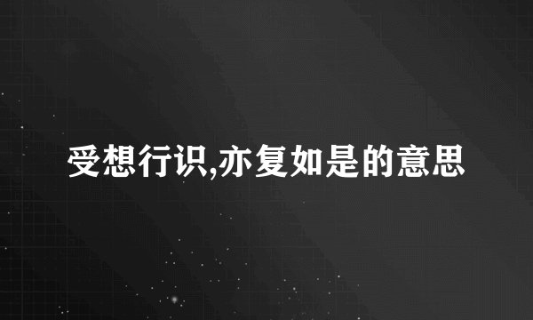 受想行识,亦复如是的意思