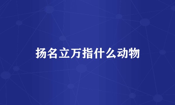 扬名立万指什么动物
