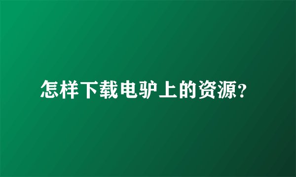 怎样下载电驴上的资源？