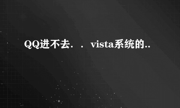 QQ进不去．．vista系统的..