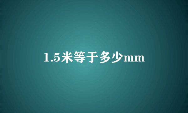 1.5米等于多少mm