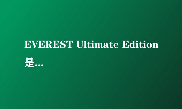 EVEREST Ultimate Edition是什么软件