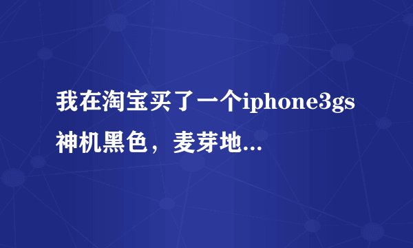 我在淘宝买了一个iphone3gs神机黑色，麦芽地序列号查询是白色的怎么回事