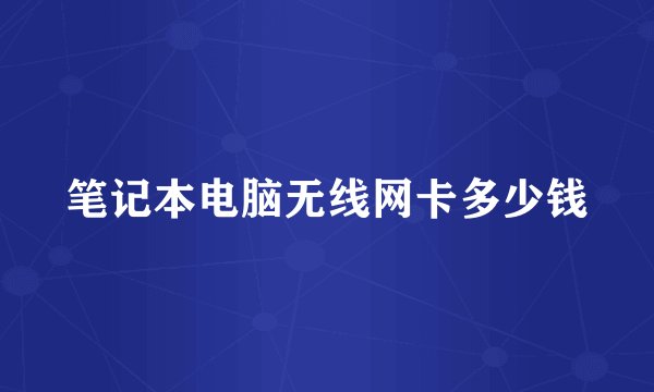 笔记本电脑无线网卡多少钱