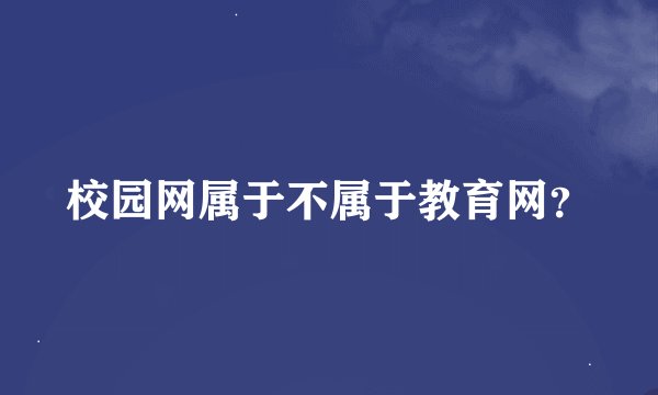 校园网属于不属于教育网？