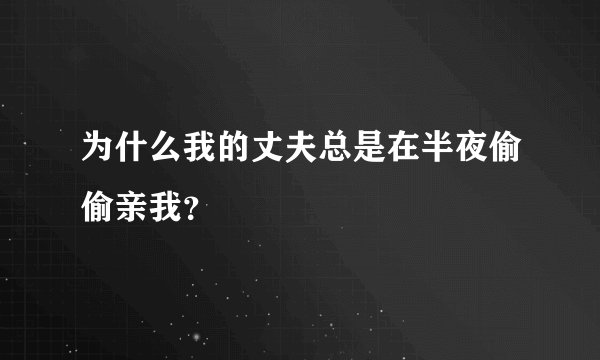 为什么我的丈夫总是在半夜偷偷亲我？