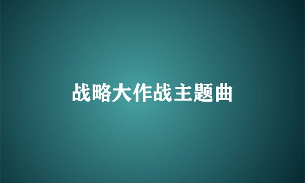 战略大作战主题曲