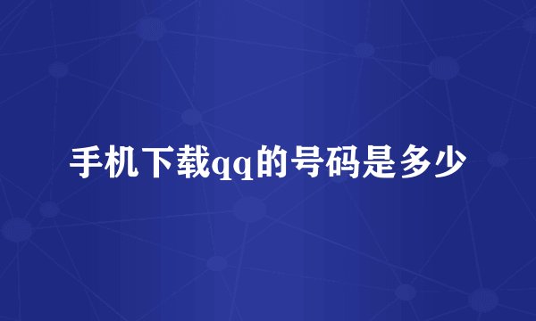 手机下载qq的号码是多少