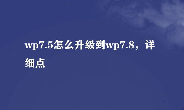 wp7.5怎么升级到wp7.8，详细点
