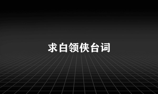 求白领侠台词