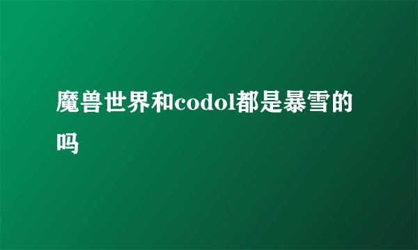 魔兽世界和codol都是暴雪的吗