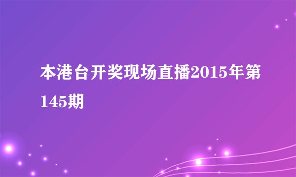 本港台开奖现场直播2015年第145期