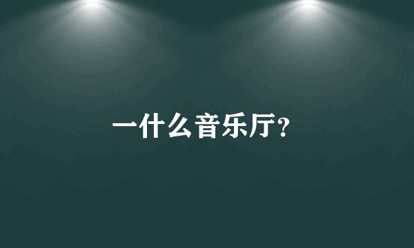 一什么音乐厅？