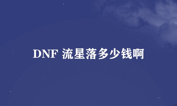 DNF 流星落多少钱啊
