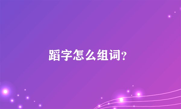 蹈字怎么组词？