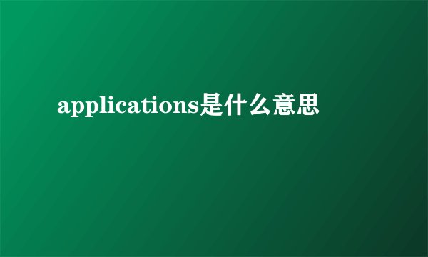 applications是什么意思