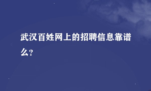 武汉百姓网上的招聘信息靠谱么？