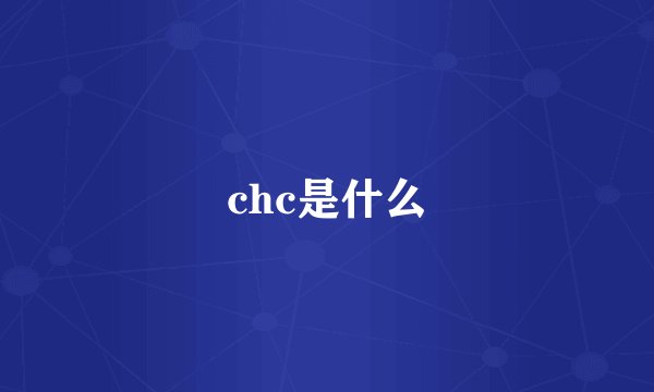 chc是什么