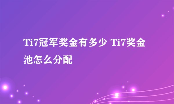 Ti7冠军奖金有多少 Ti7奖金池怎么分配