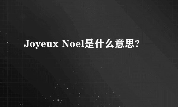 Joyeux Noel是什么意思?