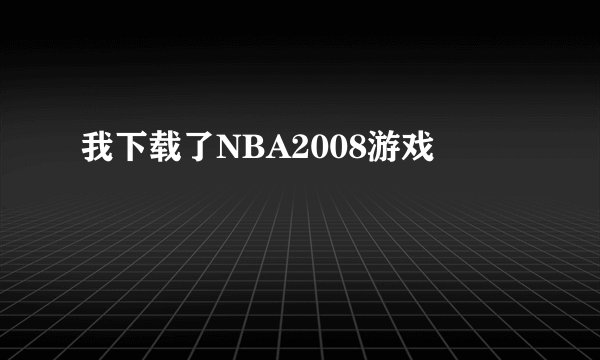 我下载了NBA2008游戏
