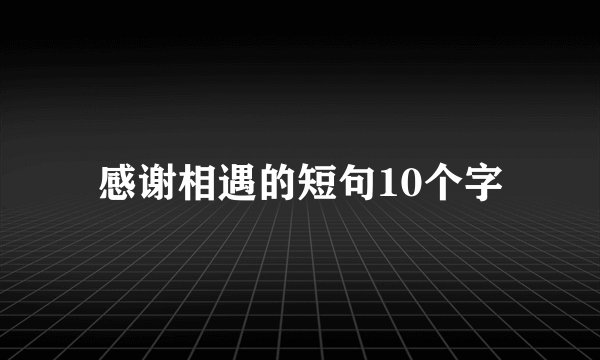 感谢相遇的短句10个字