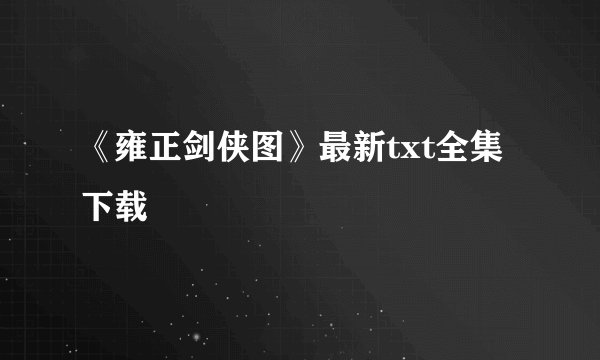 《雍正剑侠图》最新txt全集下载