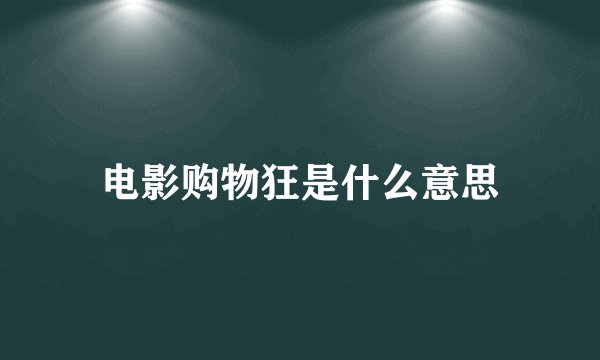 电影购物狂是什么意思