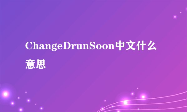 ChangeDrunSoon中文什么意思