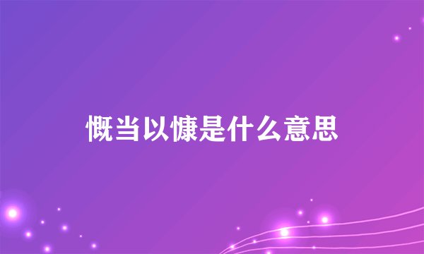 慨当以慷是什么意思