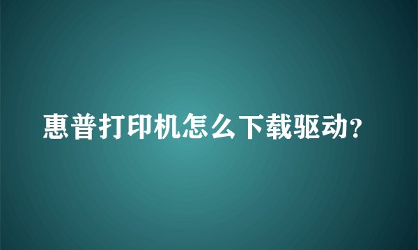 惠普打印机怎么下载驱动？