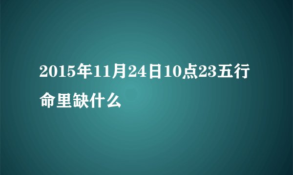 2015年11月24日10点23五行命里缺什么