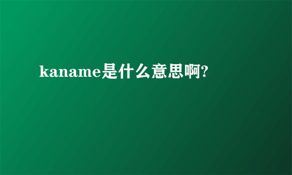 kaname是什么意思啊?
