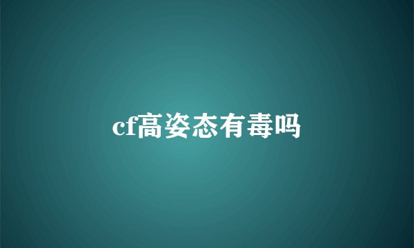 cf高姿态有毒吗