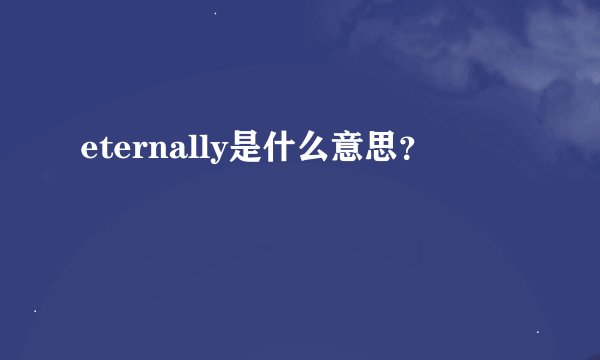 eternally是什么意思？
