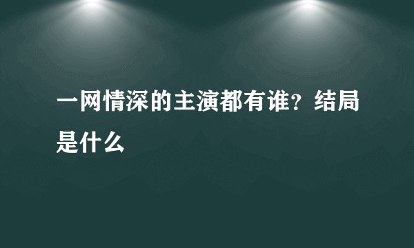 一网情深的主演都有谁？结局是什么