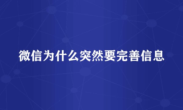 微信为什么突然要完善信息