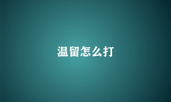 温留怎么打