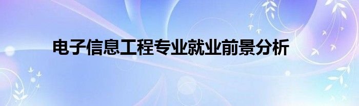 电子信息工程专业就业前景分析