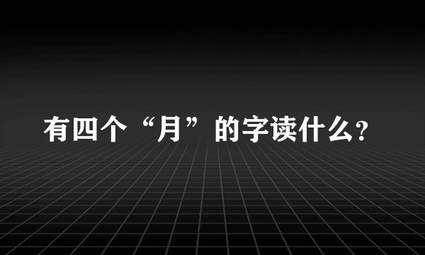 有四个“月”的字读什么？