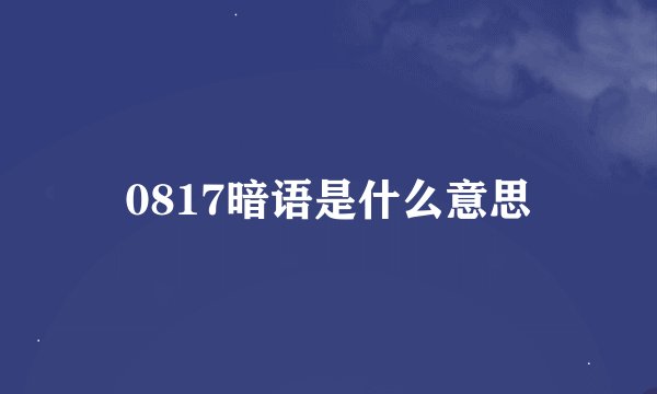 0817暗语是什么意思